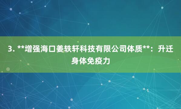 3. **增强海口姜轶轩科技有限公司体质**:升迁身体免疫力